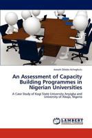 An Assessment of Capacity Building Programmes in Nigerian Universities: A Case Study of Kogi State University Anyigba and University of Abuja, Nigeria 3848447991 Book Cover