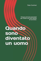 Quando sono diventato un uomo: Cinque principi essenziali per vivere una vita adulta di successo. B0851LLVJW Book Cover