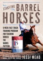 Starting Barrel Horses: 6 Week Fast Track Training Program for Teaching Horses the Barrel Pattern 1511420170 Book Cover