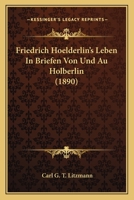 Friedrich Hoelderlin's Leben In Briefen Von Und Au Holberlin 1164652605 Book Cover