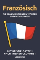 Französisch - Die 1000 Wichtigsten Wörter und Wendungen: Neue Vokabeln mit Beispielsätzen lernen – Wortschatz geordnet nach Themen - für Anfänger (A1/A2) B0CN8XG43R Book Cover
