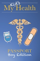 My Kid's Health Passport (Boy Edition): The Ultimate Children's Medical Journal, Doctor's Visit Tracker, and Health Record Organizer (A DOCAZON Initiative) 1658698495 Book Cover