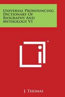 Universal pronouncing dictionary of biography and mythology 1419173960 Book Cover