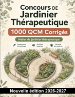 Concours DE Jardinier Thérapeutique : 1000 QCM Corrigés: Révision ciblée : objectifs de soins, activités adaptées, sécurité des patients, botanique et entretien écologique (French Edition) B0HCMFQC2W Book Cover
