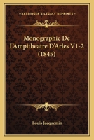 Monographie De L'Ampitheatre D'Arles V1-2 (1845) 116773002X Book Cover