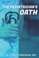 The Pediatrician’s Oath: By Dr. Carlos Perdigon, MD B0G4NB1VM9 Book Cover