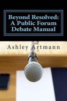 Beyond Resolved: : A Public Forum Manual for Debaters and Coaches 1492201960 Book Cover