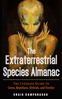 The Extraterrestrial Species Almanac: The Ultimate Guide to Greys, Reptilians, Hybrids, and Nordics 1590033043 Book Cover