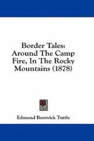 Border Tales: Around The Camp Fire, In The Rocky Mountains 3337349366 Book Cover