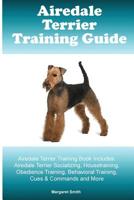 Airedale Terrier Training Guide Airedale Terrier Training Book Includes: Airedale Terrier Socializing, Housetraining, Obedience Training, Behavioral Training, Cues & Commands and More 1522773665 Book Cover