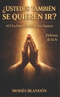 ¿USTEDES TAMBIÉN SE QUIEREN IR?: # 11 La intercesión de los Santos (Spanish Edition) B0H8QXM6BX Book Cover