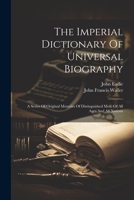 The Imperial Dictionary Of Universal Biography: A Series Of Original Memoirs Of Distinguished Men, Of All Ages And All Nations 1022362674 Book Cover