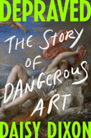 Depraved: The Story of Dangerous Art B0FV7KQ2JM Book Cover