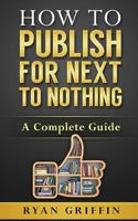 How to Publish for Next to Nothing: A Complete Guide 1519482582 Book Cover