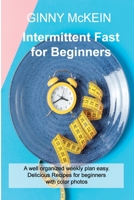 Intermittent Fast for Beginners: A well organized weekly plan easy. Delicious Recipes for beginners with color photos 1803031255 Book Cover