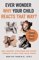 Ever Wonder Why Your Child Reacts That Way?: Real Sensory Strategies and Expert Insights to Help Your Child Thrive B0F7HQJ314 Book Cover