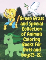 Green Grass and Special Collection of Animals Coloring Books For Girls and boys (3-8).: Perfect Collection of Animals Coloring Books for Girls and ... of (11 x 8.5) inches, and 100 Pages. B08LNH6DZR Book Cover