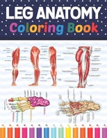 Leg Anatomy Coloring Book: Leg Anatomy Coloring Book for kids. Human Leg Anatomy Coloring Pages for Kids Toddlers Teens. Human Body Anatomy Color B092CKZB21 Book Cover