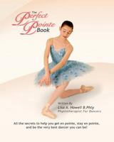 The Perfect Pointe Book: All You Need to Get on Pointe, Stay on Pointe and Be the Very Best Dancer You Can Be! 1452857407 Book Cover