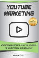 YouTube Marketing: Advertising Basics for Absolute Beginners to Win the Social Media Warfare 1796742732 Book Cover
