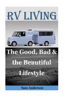 RV Lvng: The Good, Bad & the Beautiful Lifestyle(living in an rv full time, living in an rv, rv boondocking, rv living hacks, motorhome living for beginners, rv travel, rv living with kids) 1539927350 Book Cover