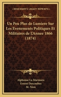 Un Peu Plus De Lumiere Sur Les Evenements Politiques Et Militaires De L'Annee 1866 (1874) 1167646983 Book Cover
