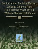 Senior Leader Decision Making: Lessons Gleaned from Field Marshal Viscount Sir William Slim and Bill Gates 147937122X Book Cover