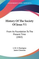 History Of The Society Of Jesus V1: From Its Foundation To The Present Time 1164673904 Book Cover
