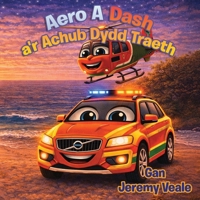 Aero a Dash a'r Achub Dydd Traeth: Llyfr Plant Cymraeg Wedi'i Lliwio'n Hardd am Hofrenydd, Cymru, Anturiaethau, Dysgu, Gwerthion, Ambiwlans Awyr ... Amserau Gwely Plant a Gwyliau (Welsh Edition) B0GS9G19QB Book Cover