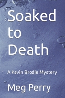Soaked to Death: A Kevin Brodie Mystery (Kevin Brodie Mysteries) B0CQL91WPQ Book Cover