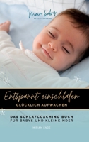 Entspannt Einschlafen - Glücklich Aufwachen: Das Schlafcoaching Buch für Babys und Kleinkinder 3347379551 Book Cover