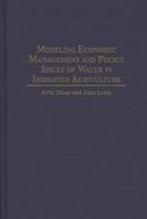 Modeling Economic Management and Policy Issues of Water in Irrigated Agriculture 0275950174 Book Cover