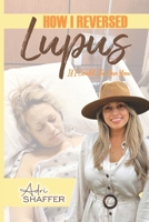 HOW I REVERSED LUPUS: IF I COULD, SO CAN YOU B0FR8XC4JC Book Cover
