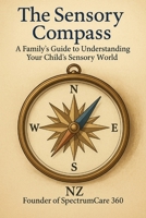 The Sensory Compass: A Family Guide to Understanding & Navigating Your Child's Sensory World B0FBLK3GM5 Book Cover