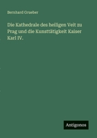 Die Kathedrale des heiligen Veit zu Prag und die Kunsttätigkeit Kaiser Karl IV. (German Edition) 3386160158 Book Cover