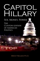 Capitol Hillary: Sex, Money, Power. The Clinton-ization of American Politics 069231931X Book Cover