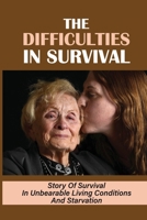 The Difficulties In Survival: Story Of Survival In Unbearable Living Conditions And Starvation: A Holocaust Survivor null Book Cover