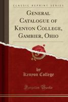 General Catalogue of Kenyon College, Gambier, Ohio (Classic Reprint) 1332762042 Book Cover