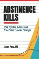 Abstinence Kills: Why Opioid Addiction Treatment Must Change B0DWKG69JL Book Cover