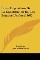 Breve Exposicion De La Constitucion De Los Estados Unidos (1863) 116081323X Book Cover