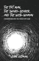 The Fat Man, The Sword-Bearer, and The Well-Woman: Conversations with the Voices in My Head 1958808024 Book Cover