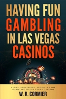 Having Fun Gambling In Las Vegas Casinos: Clues, Strategies, and Rules for Gambling in Las Vegas Casinos B0CTVF33LG Book Cover