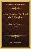 Alice Riordan, The Blind Man’s Daughter: A Tale For The Young 1120142350 Book Cover