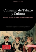 Consumo de Tabaco y Cultura: Fumar, Puros y Tradiciones Ancestrales: Una exploración del tabaco chamánico, el cultivo de tabaco y el arte de fumar en ... las culturas y tradiciones (Spanish Edition) 3384521927 Book Cover