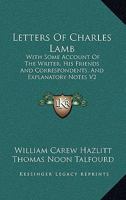 Letters Of Charles Lamb: With Some Account Of The Writer, His Friends And Correspondents, And Explanatory Notes V2 116294997X Book Cover