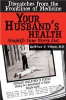 Your Husband's Health: Simplify Your Worry List (Dispatches from the Frontlines of Medicine) 0974297615 Book Cover
