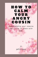 How to calm your angry cousin: understanding your cousins and living at peace with them B0BFV26SDQ Book Cover