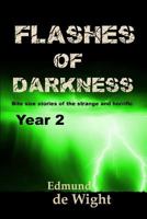 Flashes of Darkness - Year 2: Bite size stories of the strange and horrific. 1793018723 Book Cover