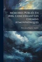 M�moires Publi�s En 1846: Concernant Les Chemins Atmosph�riques (Classic Reprint) 1148018956 Book Cover