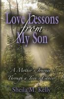 Love Lessons from My Son: A Mother's Journey Through a Teen's Cancer 1626468443 Book Cover